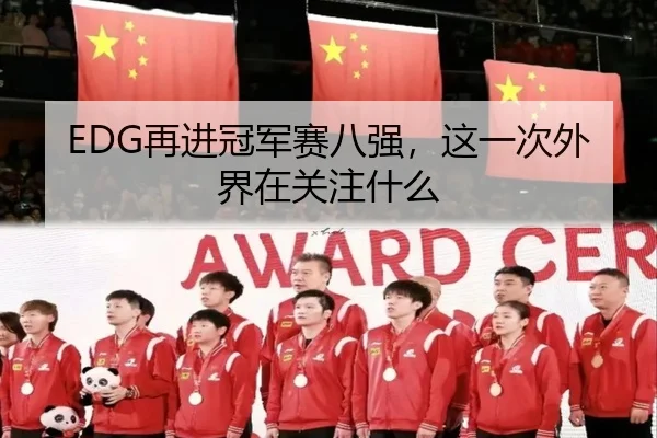 EDG再进冠军赛八强，这一次外界在关注什么